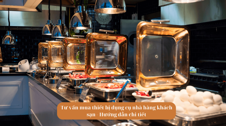 Tư vấn mua thiết bị dụng cụ nhà hàng khách sạn - Hướng dẫn chi tiết 