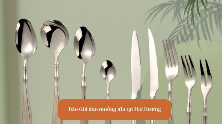 Báo Giá Dao Muỗng Nĩa Tại Hải Dương