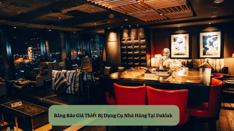 Bảng Báo Giá Thiết Bị Dụng Cụ Nhà Hàng Tại Daklak