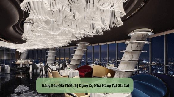Bảng Báo Giá Thiết Bị Dụng Cụ Nhà Hàng Tại Gia Lai