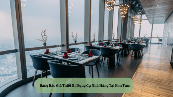 Bảng Báo Giá Thiết Bị Dụng Cụ Nhà Hàng Tại Kon Tum