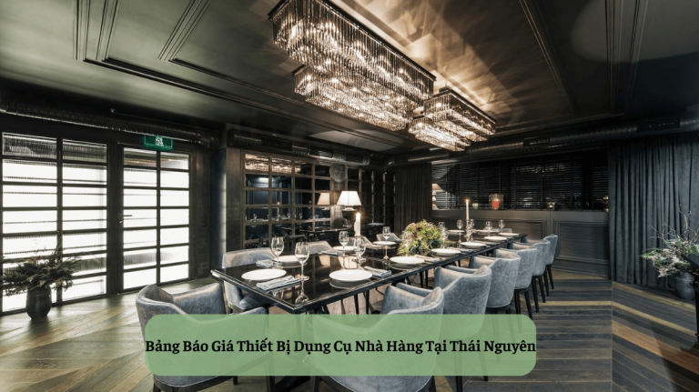 Bảng Báo Giá Thiết Bị Dụng Cụ Nhà Hàng Tại Thái Nguyên