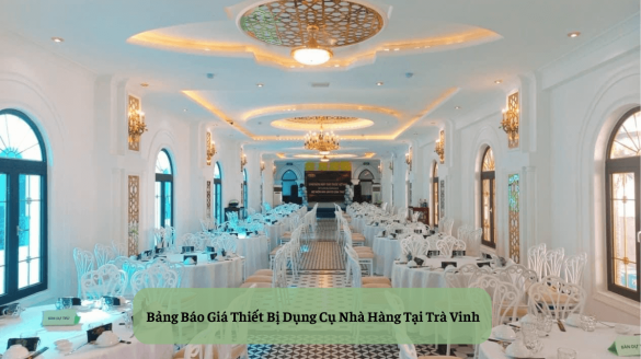 Bảng Báo Giá Thiết Bị Dụng Cụ Nhà Hàng Tại Trà Vinh