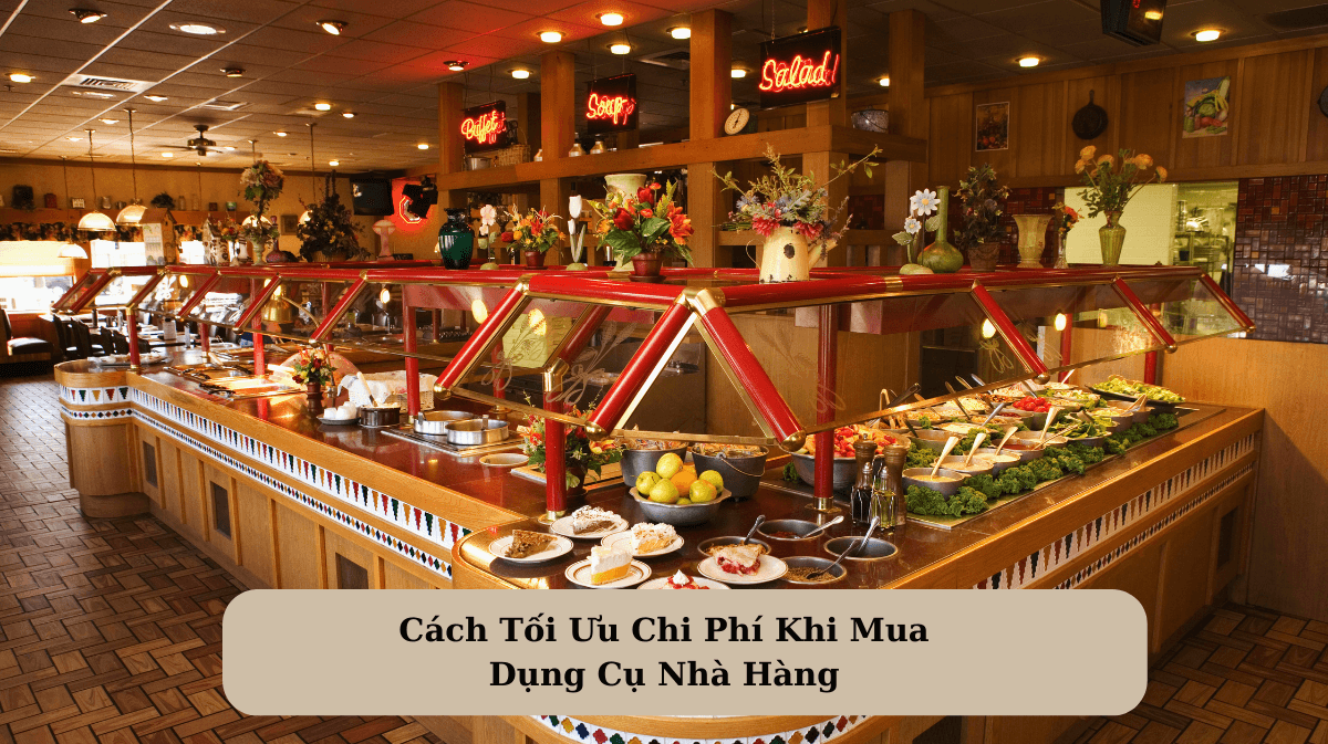 Cách Tối Ưu Chi Phí Khi Mua Dụng Cụ Nhà Hàng: Mua Sắm Thông Minh Và Đầu Tư Hiệu Quả