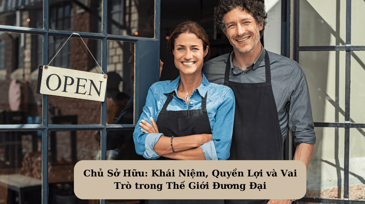 Chủ Sở Hữu: Khái Niệm, Quyền Lợi và Vai Trò trong Thế Giới Đương Đại