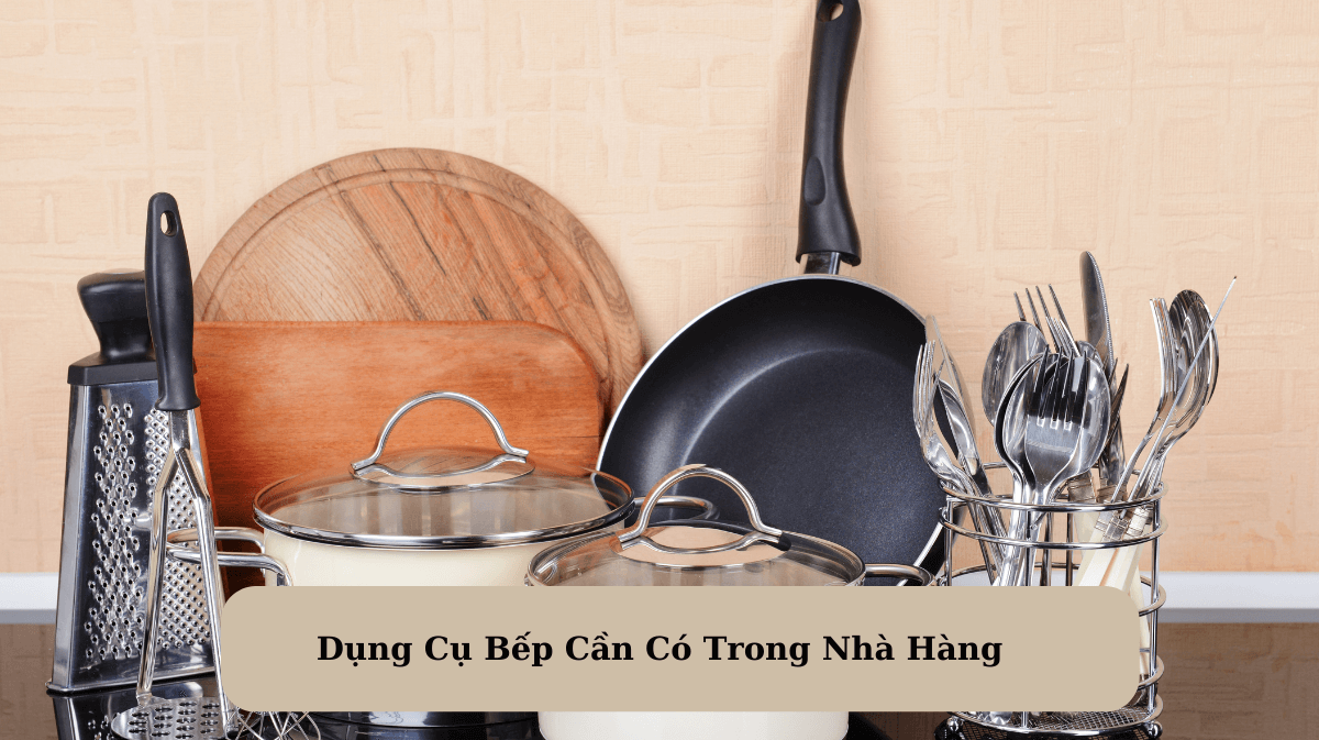 Dụng Cụ Bếp Cần Có Trong Nhà Hàng: Hướng Dẫn Chi Tiết