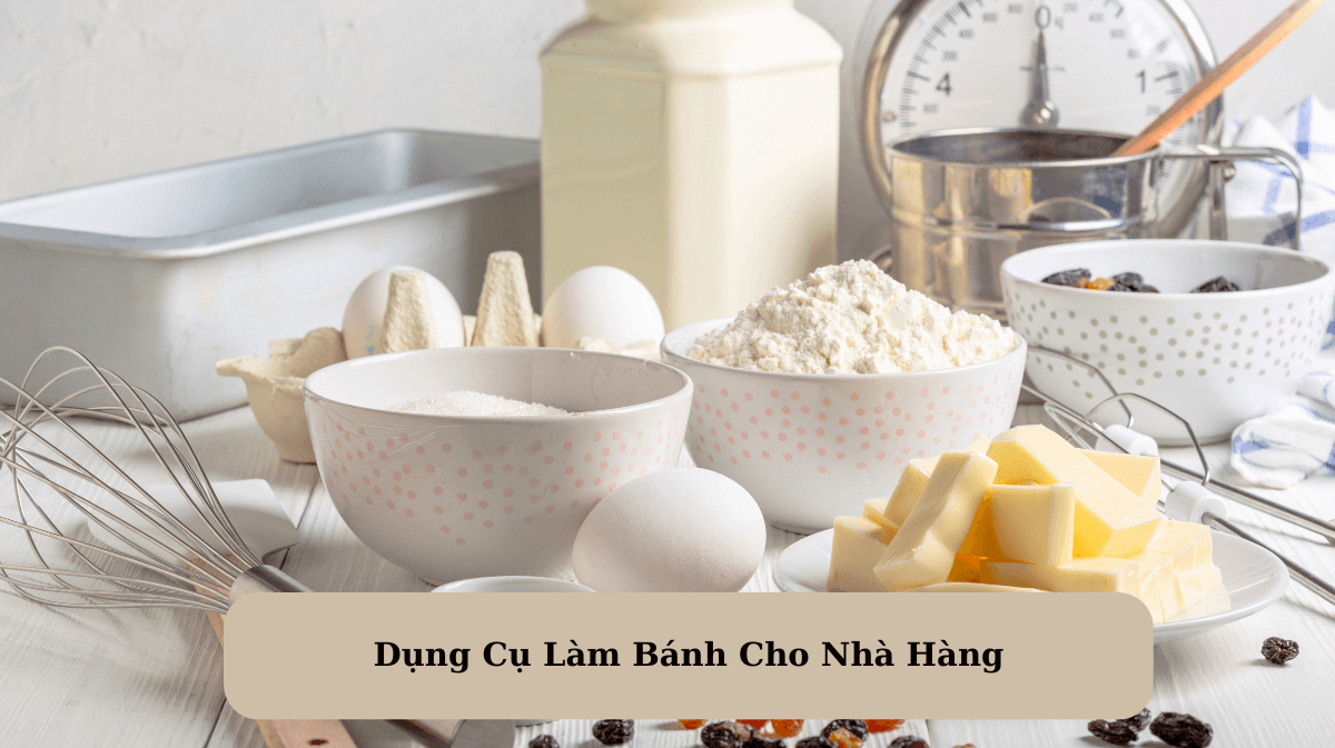 Dụng Cụ Làm Bánh Cho Nhà Hàng: Từ Cơ Bản Đến Chuyên Nghiệp