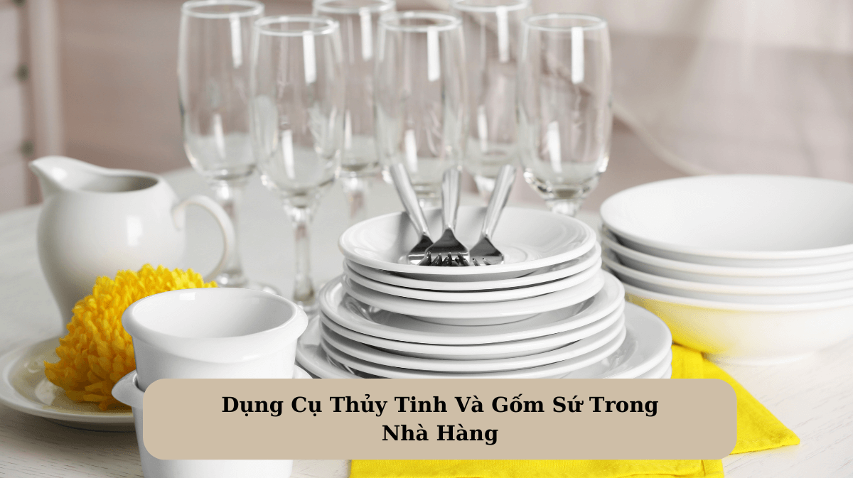 Dụng Cụ Thủy Tinh Và Gốm Sứ Trong Nhà Hàng: Xu Hướng Sử Dụng Và Tầm Quan Trọng