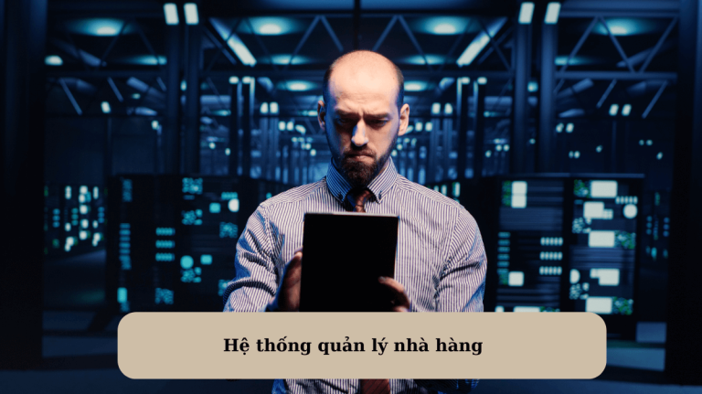 Hệ thống quản lý nhà hàng: Giải pháp tối ưu hóa vận hành và trải nghiệm khách hàng