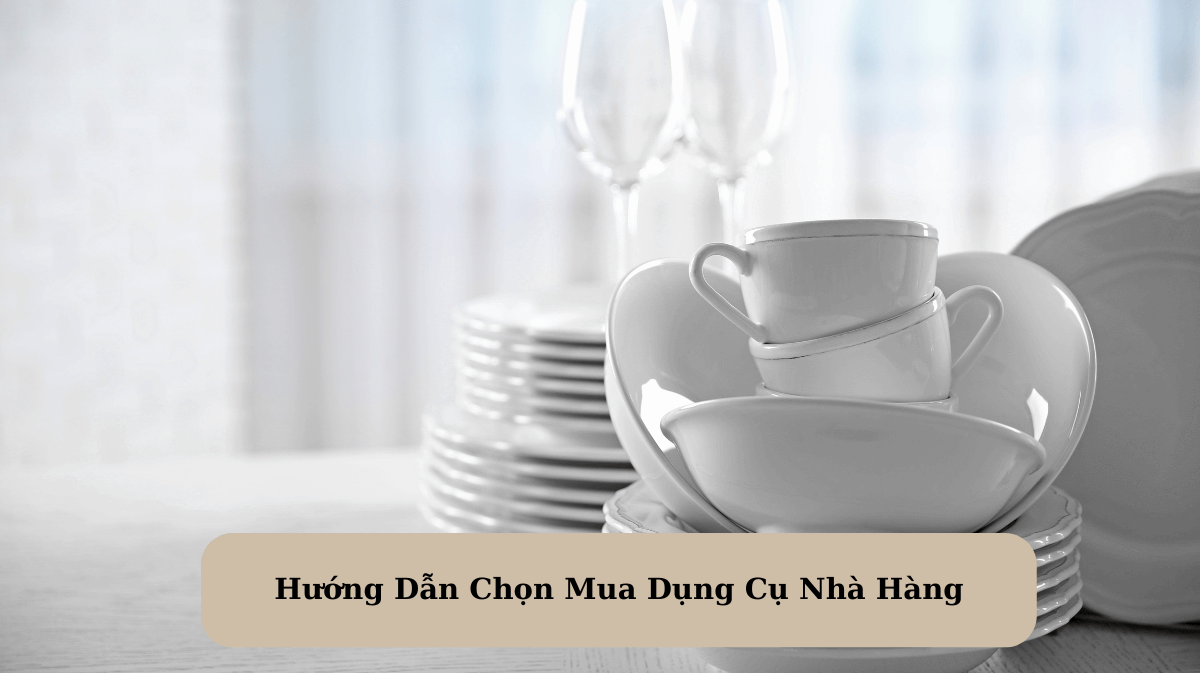 Hướng Dẫn Chọn Mua Dụng Cụ Nhà Hàng: Những Điều Cần Biết