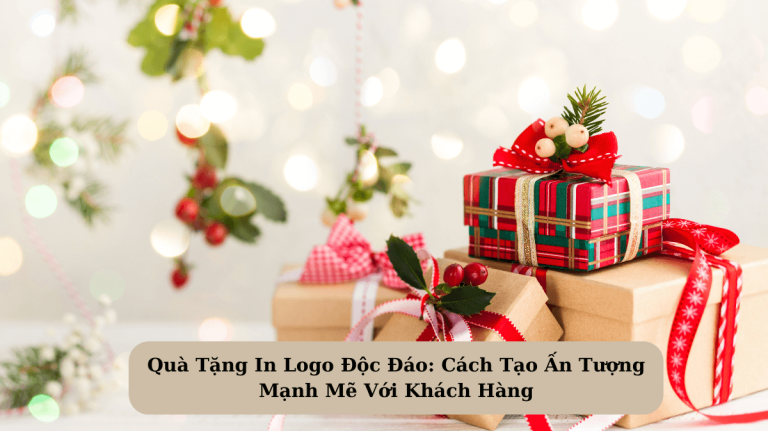 Quà Tặng In Logo Độc Đáo: Cách Tạo Ấn Tượng Mạnh Mẽ Với Khách Hàng
