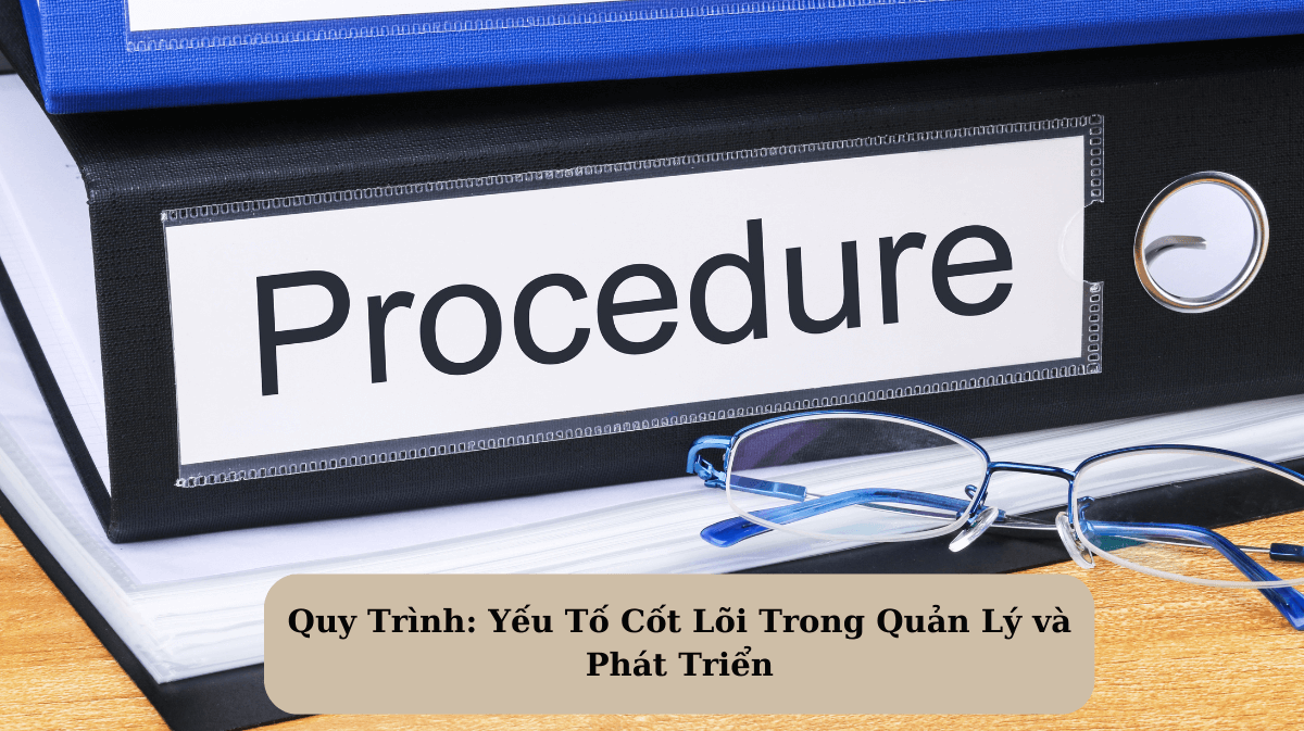 Quy Trình: Yếu Tố Cốt Lõi Trong Quản Lý và Phát Triển