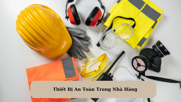 Thiết Bị An Toàn Trong Nhà Hàng: Bảo Vệ Khách Hàng Và Nhân Viên Hiệu Quả