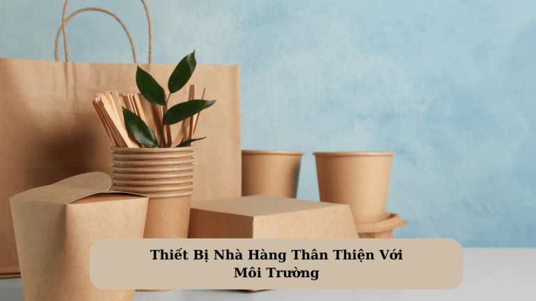 Thiết Bị Nhà Hàng Thân Thiện Với Môi Trường: Xu Hướng Bền Vững Và Hiệu Quả