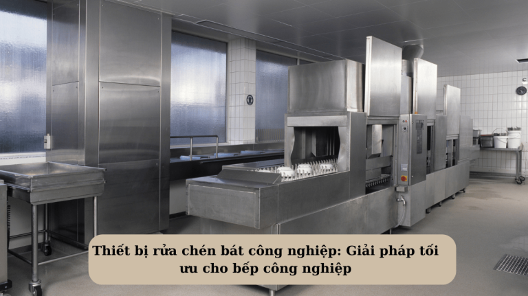 Thiết bị rửa chén bát công nghiệp: Giải pháp tối ưu cho bếp công nghiệp