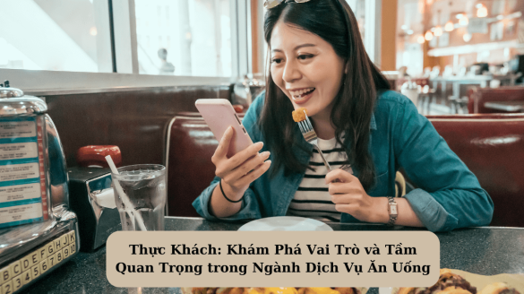 Thực Khách: Khám Phá Vai Trò và Tầm Quan Trọng trong Ngành Dịch Vụ Ăn Uống