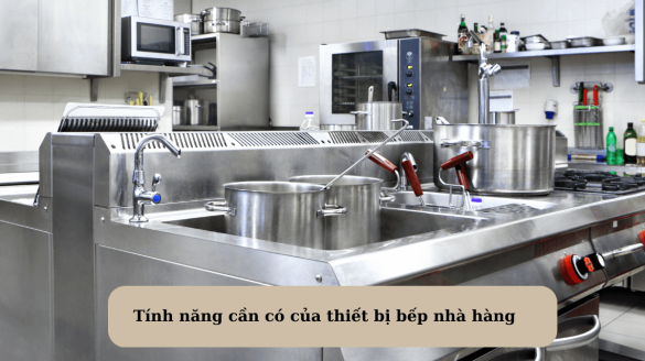 Tính năng cần có của thiết bị bếp nhà hàng: Tối ưu hiệu suất và an toàn thực phẩm