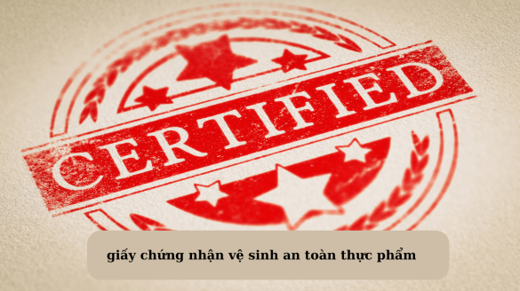 Thủ tục cấp giấy chứng nhận vệ sinh an toàn thực phẩm A - Z 